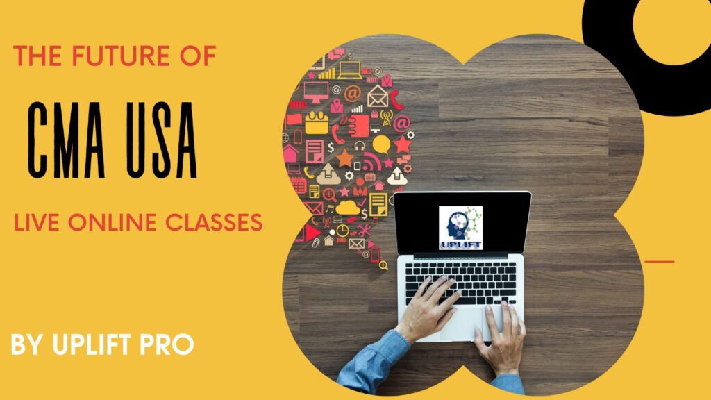 Future of US CMA online classes- Uplift Pro- 2021- Best US CMA course provider 